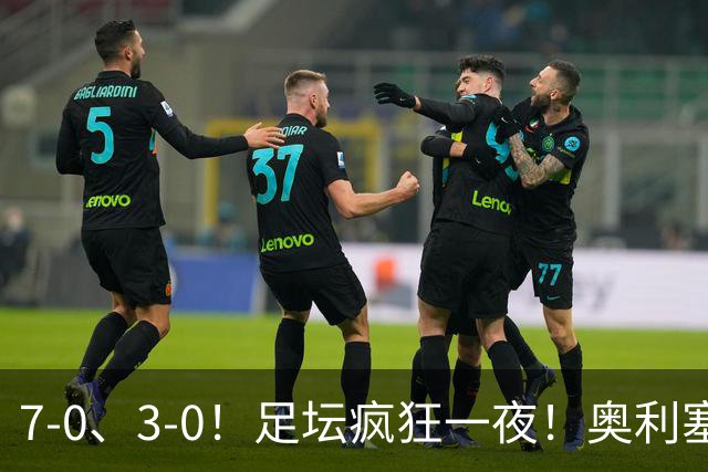 7-0、3-0！足坛疯狂一夜！奥利塞戴帽凯恩百球！切尔西爆大冷！